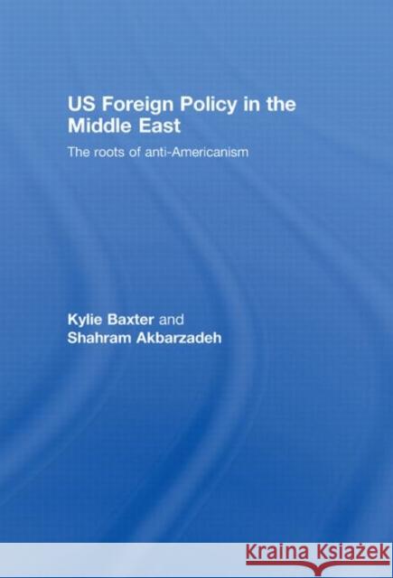 US Foreign Policy in the Middle East : The Roots of Anti-Americanism Sha Akbarzadeh 9780415410489