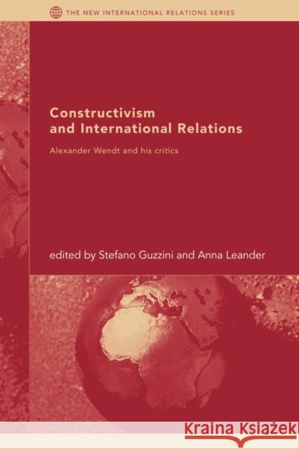 Constructivism and International Relations: Alexander Wendt and his critics Guzzini, Stefano 9780415411202 Routledge