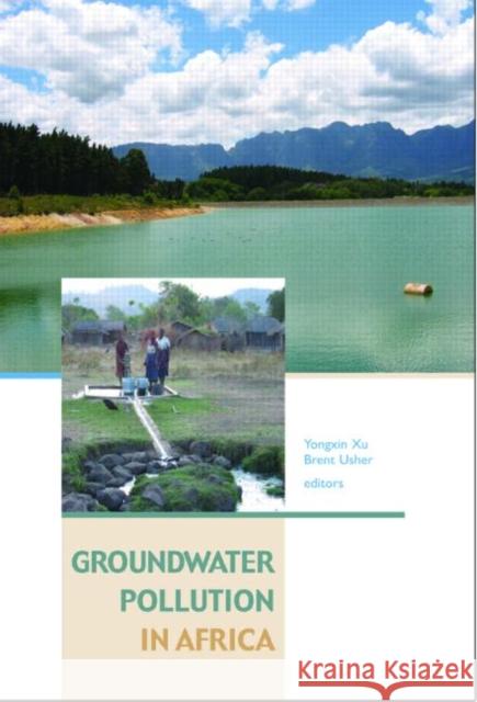 Groundwater Pollution in Africa Xu Yongxin                               Usher Brent                              Yongxin Xu 9780415411677 Taylor & Francis