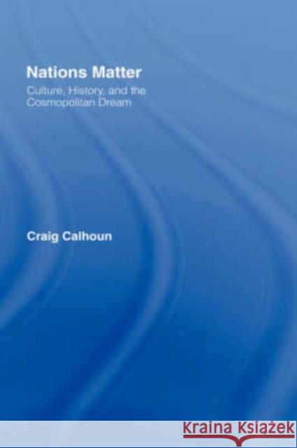 Nations Matter: Culture, History and the Cosmopolitan Dream Calhoun, Craig 9780415411868