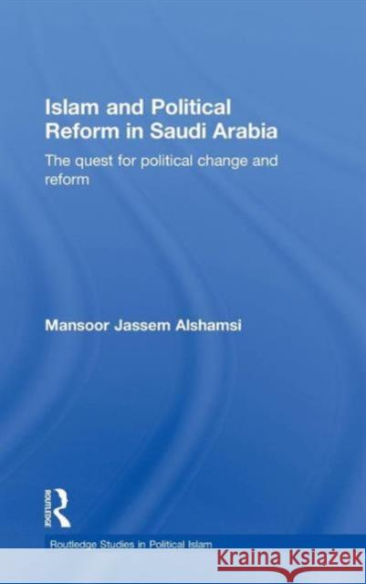 Islam and Political Reform in Saudi Arabia: The Quest for Political Change and Reform Alshamsi, Mansoor Jassem 9780415412414 Routledge