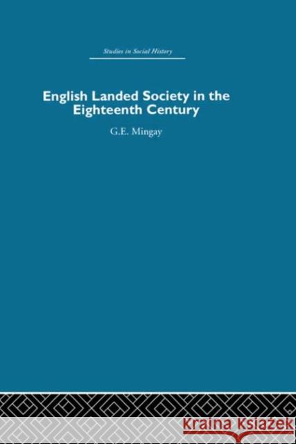 English Landed Society in the Eighteenth Century G.E Mingay G.E Mingay  9780415412841 Taylor & Francis