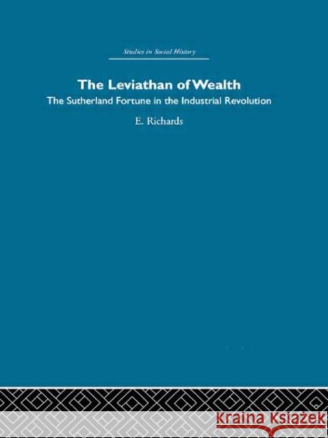 The Leviathan of Wealth : The Sutherland fortune in the industrial revolution Richards 9780415412964