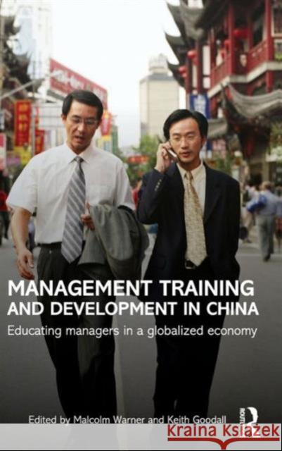 Management Training and Development in China: Educating Managers in a Globalized Economy Warner, Malcolm 9780415413312 Taylor & Francis