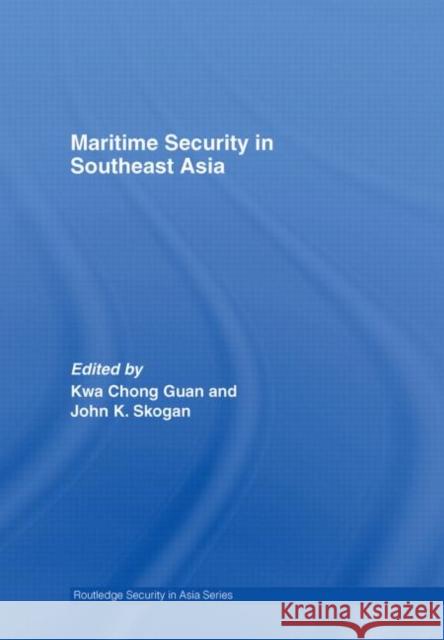 Maritime Security in Southeast Asia Kwa Chong Guan John K. Skogan 9780415413886