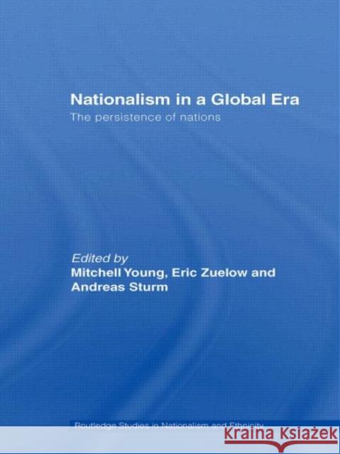 Nationalism in a Global Era : The Persistence of Nations Mitchell Young Eric Zuelow Andreas Sturm 9780415414050 Routledge