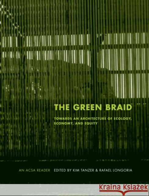 The Green Braid: Towards an Architecture of Ecology, Economy and Equity Tanzer, Kim 9780415415002 TAYLOR & FRANCIS LTD