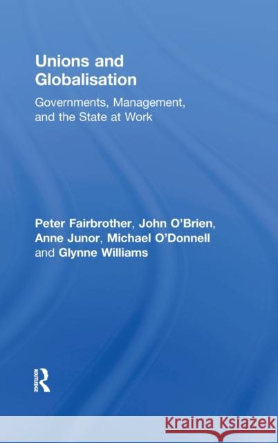 Unions and Globalisation: Governments, Management, and the State at Work Fairbrother, Peter 9780415416641 Routledge