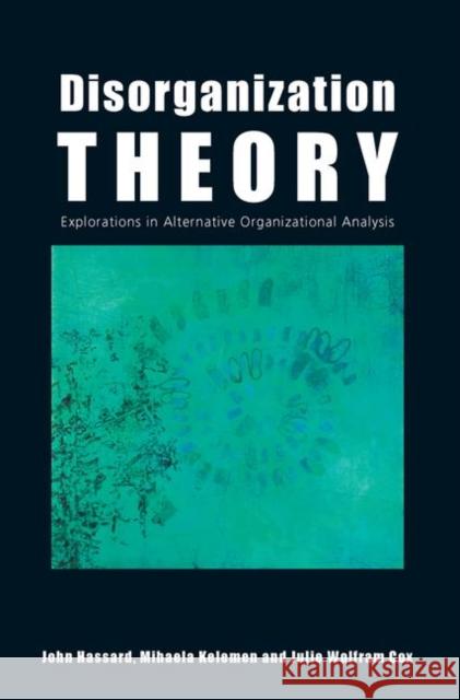 Disorganization Theory: Explorations in Alternative Organizational Analysis Hassard, John 9780415417297 TAYLOR & FRANCIS LTD