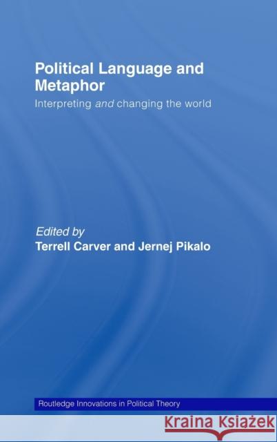 Political Language and Metaphor: Interpreting and Changing the World Carver, Terrell 9780415417358