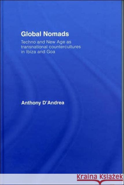 Global Nomads: Techno and New Age as Transnational Countercultures in Ibiza and Goa D'Andrea, Anthony 9780415420136 Routledge