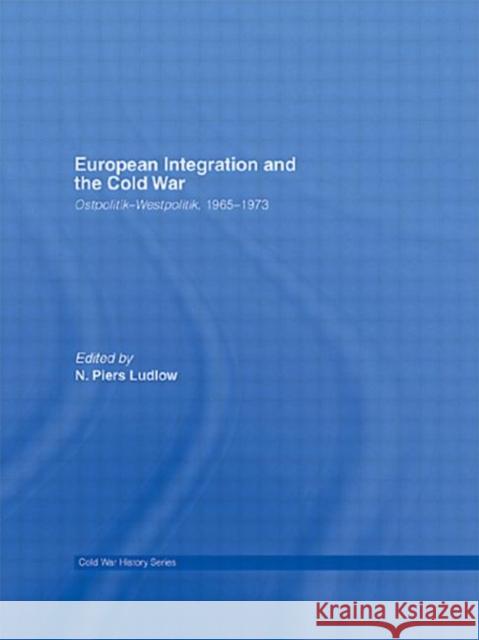 European Integration and the Cold War : Ostpolitik-Westpolitik, 1965-1973 N. Piers Ludlow 9780415421096 Routledge