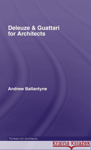 Deleuze and Guattari for Architects Ballantyne, Andrew 9780415421157 Routledge