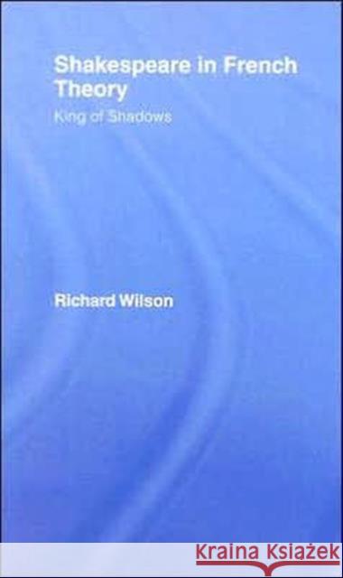 Shakespeare in French Theory: King of Shadows Wilson, Richard 9780415421645