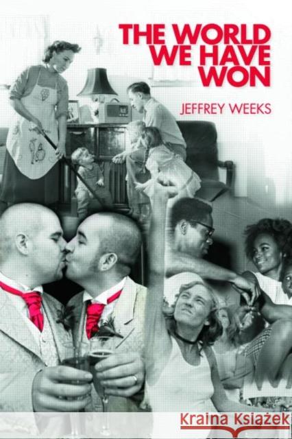 The World We Have Won: The Remaking of Erotic and Intimate Life Weeks, Jeffrey 9780415422017 Routledge