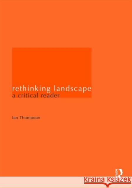 Rethinking Landscape: A Critical Reader Thompson, Ian H. 9780415424646 Taylor & Francis