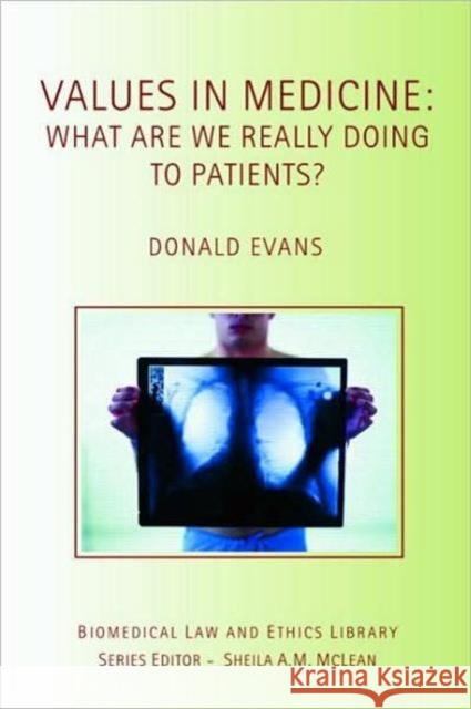 Values in Medicine: What Are We Really Doing to Patients? Evans, Donald 9780415424691