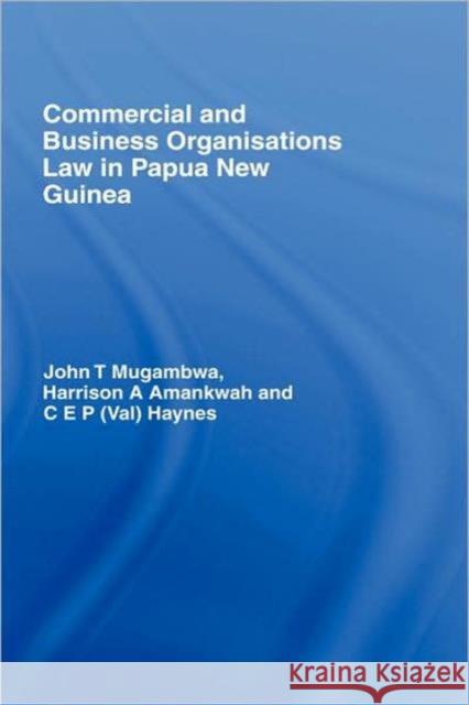 Commercial and Business Organizations Law in Papua New Guinea John T. Mugambwa Harrison A. Amankwah Val Haynes 9780415425322 Routledge