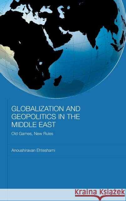 Globalization and Geopolitics in the Middle East: Old Games, New Rules Ehteshami, Anoushiravan 9780415426329 Routledge