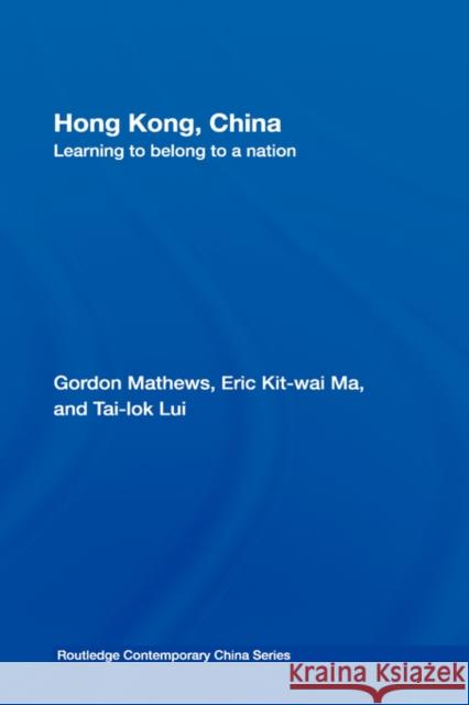 Hong Kong, China: Learning to Belong to a Nation Mathews, Gordon 9780415426541 Taylor & Francis