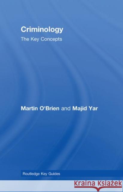Criminology: The Key Concepts Martin O'Brien Majid Yar O'Brien Martin 9780415427937 Routledge