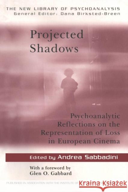 Projected Shadows: Psycholanalytic Reflections on the Representation of Loss in European Cinema Sabbadini, Andrea 9780415428170 Routledge