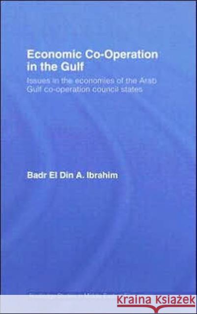 Economic Co-Operation in the Gulf: Issues in the Economies of the Arab Gulf Co-Operation Council States Ibrahim, Badr El Din a. 9780415428835 Routledge