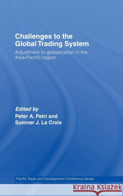Challenges to the Global Trading System: Adjustment to Globalization in the Asia-Pacific Region La Croix, Sumner 9780415429863