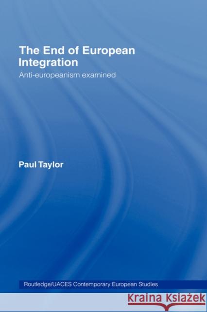 The End of European Integration: Anti-Europeanism Examined Taylor, Paul 9780415431057 Routledge