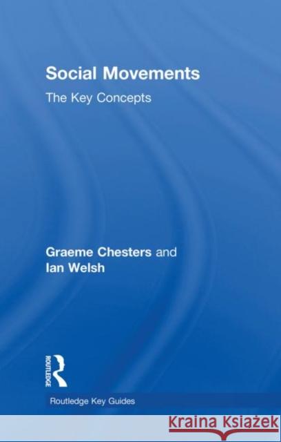 Social Movements: The Key Concepts Graeme Chesters Ian Welsh  9780415431149 Taylor & Francis
