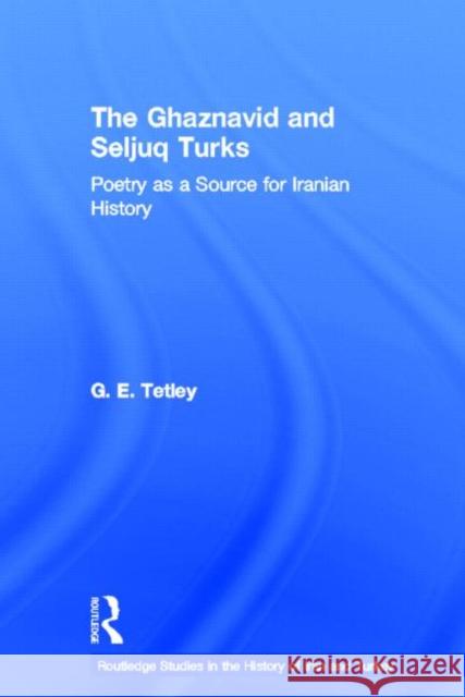 The Ghaznavid and Seljuk Turks: Poetry as a Source for Iranian History Tetley, G. E. 9780415431194 Taylor & Francis