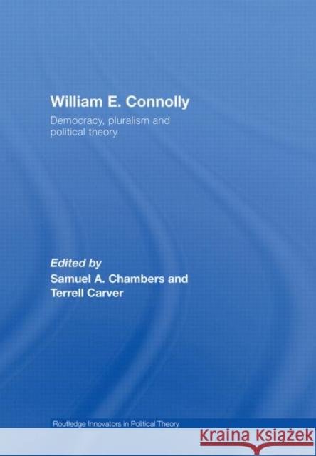 William E. Connolly : Democracy, Pluralism and Political Theory Samuel A. Chambers Terrell Carver Samuel A. Chambers 9780415431224