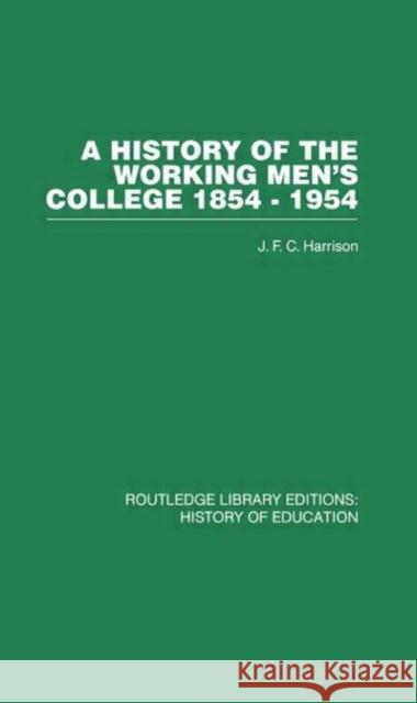 A History of the Working Men's College : 1854-1954 J F C  Harrison J F C  Harrison  9780415432214 Taylor & Francis