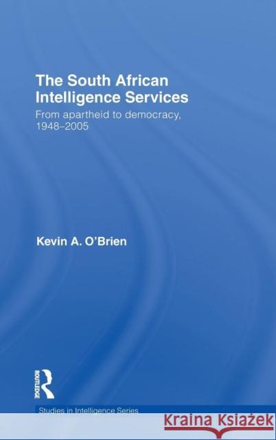 The South African Intelligence Services: From Apartheid to Democracy, 1948-2005 O'Brien, Kevin a. 9780415433976 TAYLOR & FRANCIS LTD