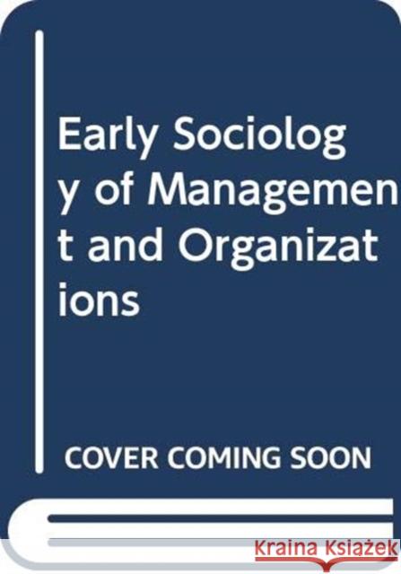 Early Sociology of Management and Organizations Kenneth Thompson 9780415436984