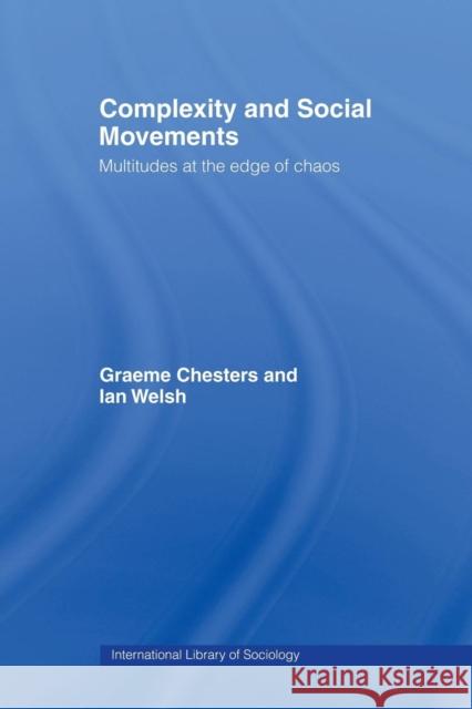 Complexity and Social Movements: Multitudes at the Edge of Chaos Chesters, Graeme 9780415439749 Taylor & Francis
