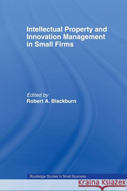 Intellectual Property and Innovation Management in Small Firms Robert Blackburn Robert Blackburn  9780415439817