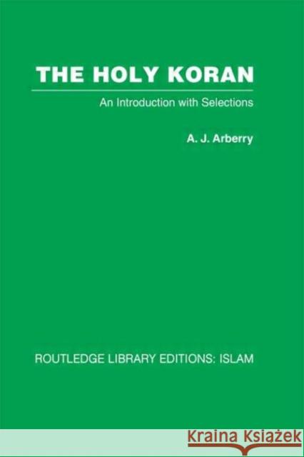 The Holy Koran : An Introduction with Selections A.J. Arberry A.J. Arberry  9780415440578