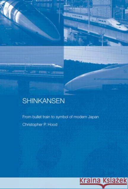 Shinkansen: From Bullet Train to Symbol of Modern Japan Hood, Christopher 9780415444095