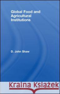 Global Food and Agricultural Institutions D. John Shaw   9780415445030 Taylor & Francis
