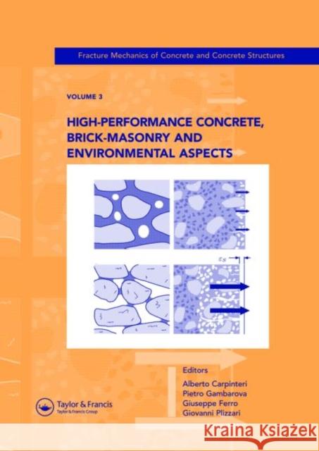 High-Performance Concrete, Brick-Masonry and Environmental Aspects : Fracture Mechanics of Concrete and Concrete Structures, Vol. 3 of the Proceedings of the 6th International Conference on Fracture M Alberto Carpinteri Pietro G. Gambarova Giuseppe Ferro 9780415446174