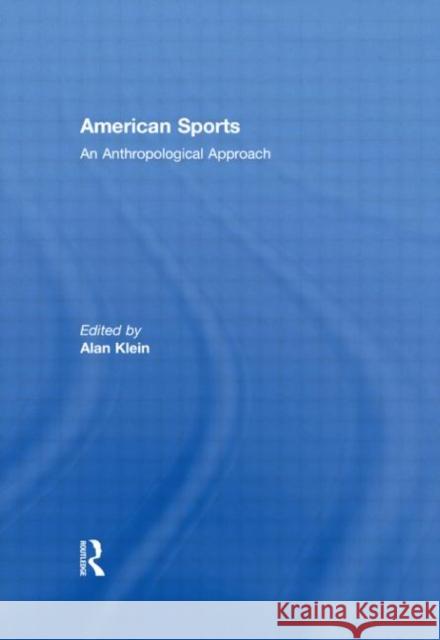 American Sports : An Anthropological Approach Alan Klein J. A. Mangan Boria Majumdar 9780415448307 Taylor & Francis