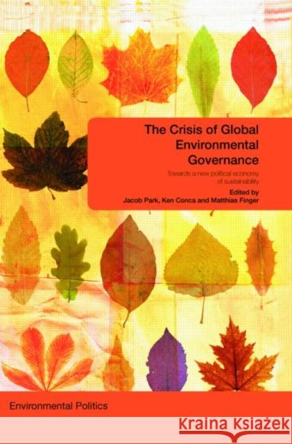 The Crisis of Global Environmental Governance: Towards a New Political Economy of Sustainability Park, Jacob 9780415449205 0