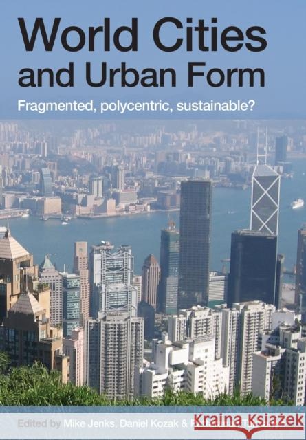World Cities and Urban Form : Fragmented, Polycentric, Sustainable? Mike Jenks Daniel Kozak Pattaranan Takkanon 9780415451864