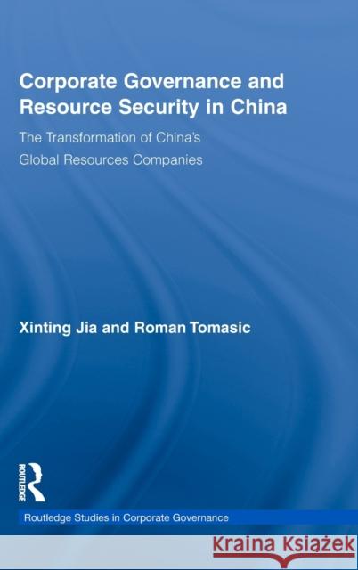 Corporate Governance and Resource Security in China: The Transformation of China's Global Resources Companies Jia, Xinting 9780415453257 Taylor & Francis