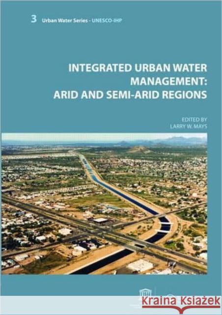 Integrated Urban Water Management: Arid and Semi-Arid Regions: Unesco-Ihp Mays, Larry 9780415453486 CRC