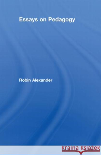 Essays on Pedagogy Alexander Robin 9780415454827