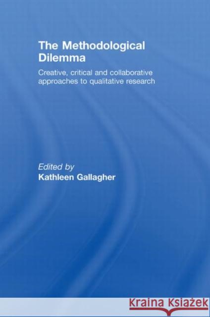 The Methodological Dilemma: Creative, Critical and Collaborative Approaches to Qualitative Research Gallagher, Kathleen 9780415460613 Routledge