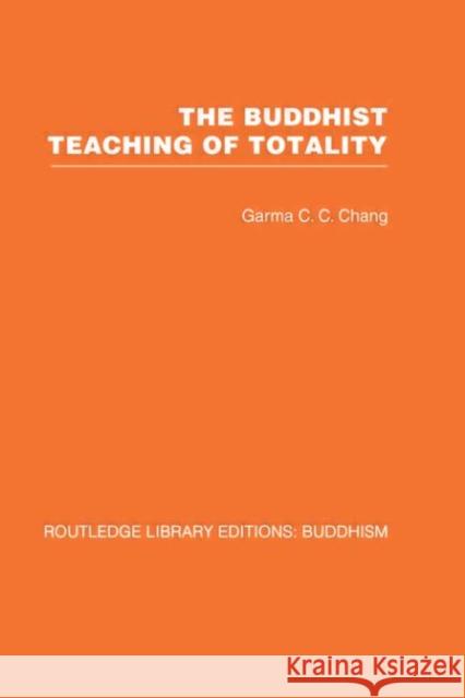 The Buddhist Teaching of Totality : The Philosophy of Hwa Yen Buddhism Garma C. C. Chang 9780415460897 TAYLOR & FRANCIS LTD