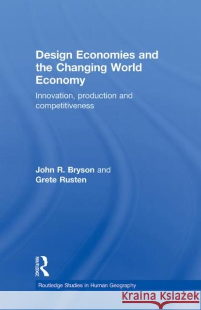 Design Economies and the Changing World Economy: Innovation, Production and Competitiveness Bryson, John 9780415461757